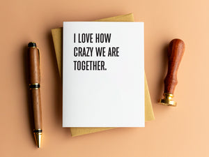 I Love How Crazy We Are Together Friendship Card