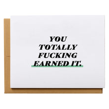 Load image into Gallery viewer, You Totally Fucking Earned It - Proud of You Greeting Card for New Jobs, Coworkers, and Friends and Family. Measures A2, 4.25 x 5.5 inches when folded and includes a kraft envelope.