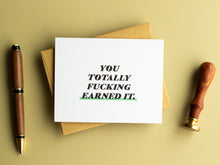 Load image into Gallery viewer, You Totally Fucking Earned It - Proud of You Greeting Card for New Jobs, Coworkers, and Friends and Family. Measures A2, 4.25 x 5.5 inches when folded and includes a kraft envelope.