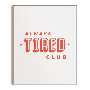 Alway's Tired Club Quote 8x10 Art Print